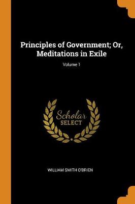 Principles of Government; Or, Meditations in Exile; Volume 1 book