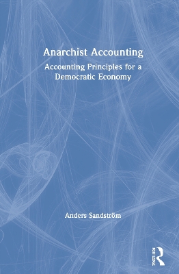 Anarchist Accounting: Accounting Principles for a Democratic Economy by Anders Sandström