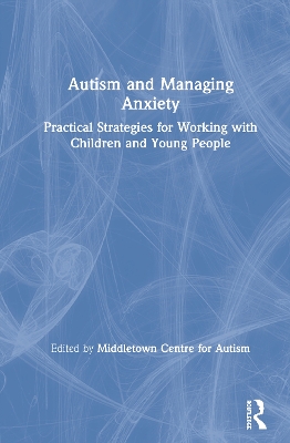Autism and Managing Anxiety: Practical Strategies for Working with Children and Young People book