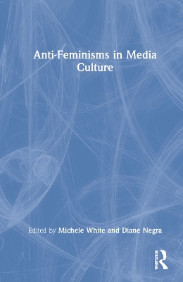 Anti-Feminisms in Media Culture by Michele White