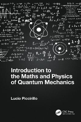 Introduction to the Maths and Physics of Quantum Mechanics by Lucio Piccirillo