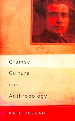 Gramsci, Culture and Anthropology by Kate Crehan