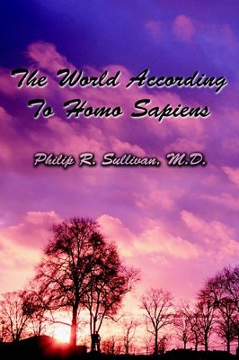 The World According To Homo Sapiens: (Or Why We Humans Experience The World The Way We Do) book