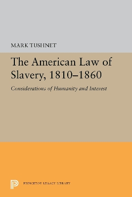 The American Law of Slavery, 1810-1860: Considerations of Humanity and Interest by Mark Tushnet