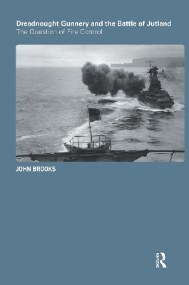 Dreadnought Gunnery and the Battle of Jutland by John Brooks