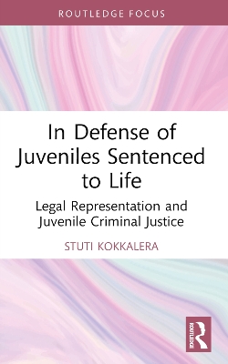 In Defense of Juveniles Sentenced to Life: Legal Representation and Juvenile Criminal Justice by Stuti Kokkalera