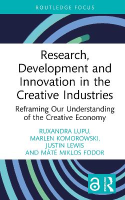 Research, Development and Innovation in the Creative Industries: Reframing Our Understanding of the Creative Economy book