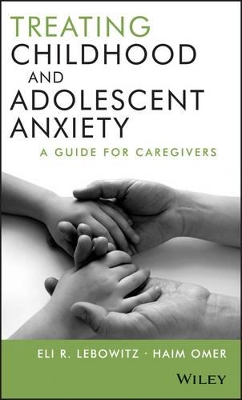 Treating Childhood and Adolescent Anxiety: A Guide for Caregivers by Eli R. Lebowitz