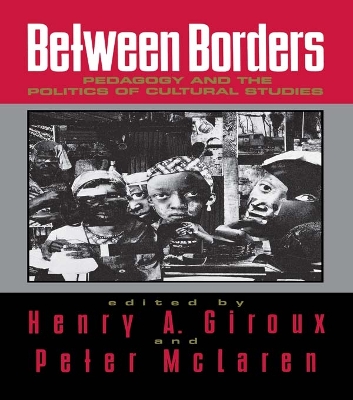 Between Borders: Pedagogy and the Politics of Cultural Studies by Henry A. Giroux