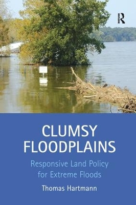 Clumsy Floodplains: Responsive Land Policy for Extreme Floods by Thomas Hartmann