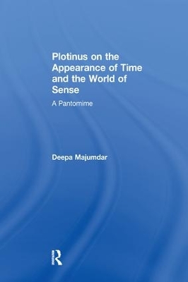 Plotinus on the Appearance of Time and the World of Sense by Deepa Majumdar