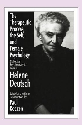 The The Therapeutic Process, the Self, and Female Psychology: Collected Psychoanalytic Papers by Helene Deutsch