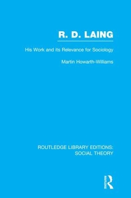 R.D. Laing: His Work and its Relevance for Sociology by Martin Howarth-Williams