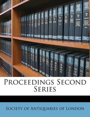 Proceedings Second Series by Society of Antiquaries of London