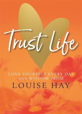 Trust Life: Love Yourself Every Day with Wisdom from Louise Hay book