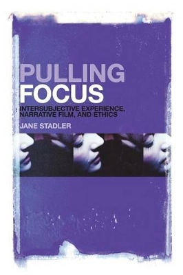 Pulling Focus: Intersubjective Experience, Narrative Film, and Ethics by Jane Stadler