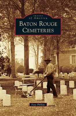 Baton Rouge Cemeteries by Faye Phillips