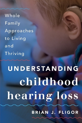 Understanding Childhood Hearing Loss: Whole Family Approaches to Living and Thriving book