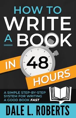 How to Write a Book in 48 Hours: A Simple Step-by-Step System for Writing a Good Book Fast book