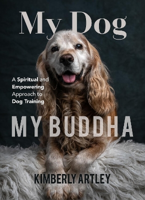 My Dog, My Buddha: A Spiritual and Empowering Approach to Dog Training (Animal Training Book, Puppy Training Book, for Fans of Rescued) book