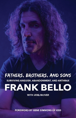 Fathers, Brothers, and Sons: Surviving Anguish, Abandonment, and Anthrax by Joel McIver