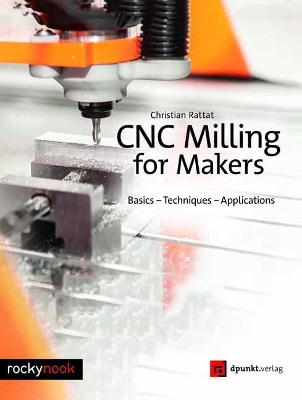 CNC Milling for Makers: Basics - Techniques - Applications book