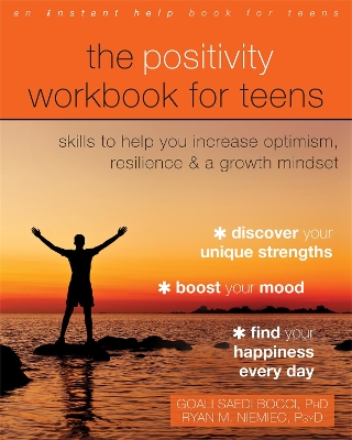 The Positivity Workbook for Teens: Skills to Help You Increase Optimism, Resilience, and a Growth Mindset book