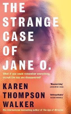 The Strange Case of Jane O.: The extraordinary new novel from the international bestselling author of THE AGE OF MIRACLES by Karen Thompson Walker