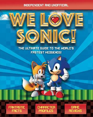 We Love Sonic!: The ultimate guide to the world's fastest hedgehog book