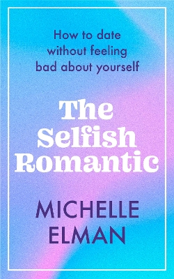 The Selfish Romantic: How to date without feeling bad about yourself book