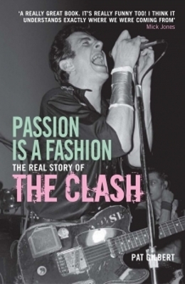Passion is a Fashion: The Real Story of the Clash by Pat Gilbert