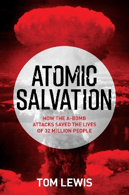 Atomic Salvation: How the A-Bomb attacks saved the lives of 32 million people book