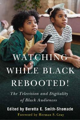 Watching While Black Rebooted!: The Television and Digitality of Black Audiences book