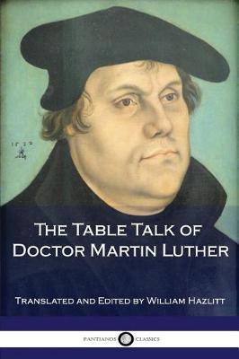 Table Talk of Doctor Martin Luther by Martin Luther