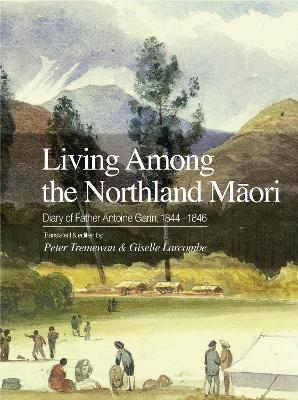 Living Among the Northland Māori: Diary of Father Antoine Garin, 1844–1846 book