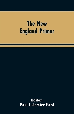 The New England Primer: A Reprint of the Earliest Known Edition, With Many Facsimiles and Reproductions, and an Historical Introduction book