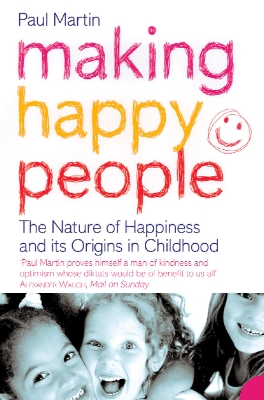Making Happy People: The nature of happiness and its origins in childhood by Paul Martin