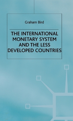 The International Monetary System and the Less Developed Countries by Graham Bird