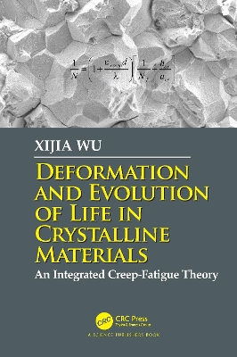 Deformation and Evolution of Life in Crystalline Materials: An Integrated Creep-Fatigue Theory by Xijia Wu