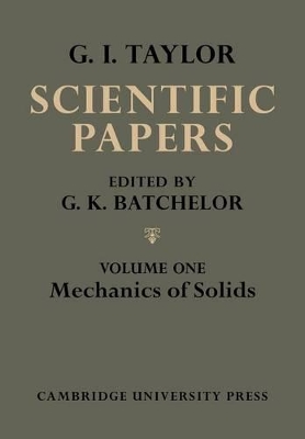 The The Scientific Papers of Sir Geoffrey Ingram Taylor: Volume 1, Mechanics of Solids by G. K. Batchelor