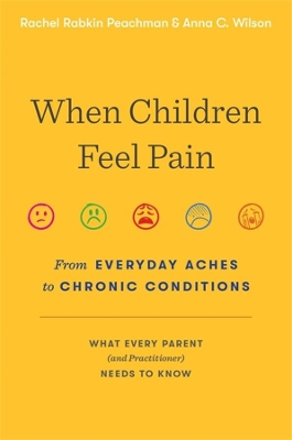 When Children Feel Pain: From Everyday Aches to Chronic Conditions book