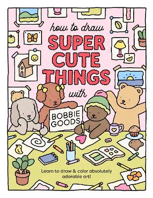 How to Draw Super Cute Things with Bobbie Goods!: Learn to draw & color absolutely adorable art! book