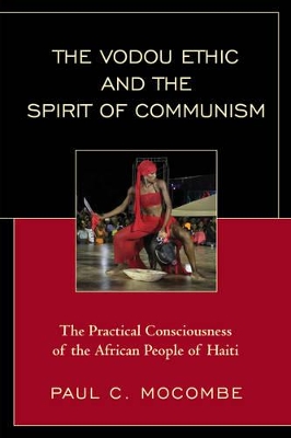 The Vodou Ethic and the Spirit of Communism: The Practical Consciousness of the African People of Haiti book