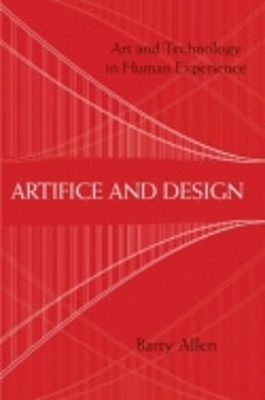 Artifice and Design: Art and Technology in Human Experience by Barry Allen