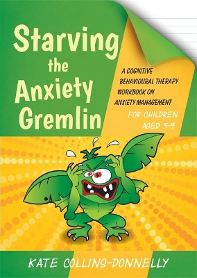 Starving the Anxiety Gremlin for Children Aged 5-9: A Cognitive Behavioural Therapy Workbook on Anxiety Management by Kate Collins-Donnelly