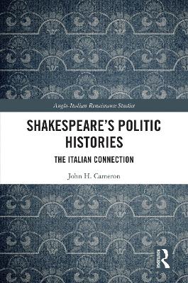Shakespeare’s Politic Histories: The Italian Connection by John H. Cameron