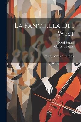 La Fanciulla Del West: The Girl Of The Golden West by Giacomo Puccini
