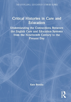 Critical Histories in Care and Education: Understanding the Connections Between the English Care and Education Systems from the Nineteenth Century to the Present Day book