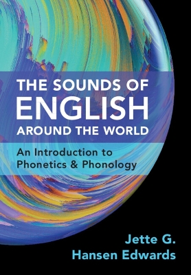 The Sounds of English Around the World: An Introduction to Phonetics and Phonology by Jette G. Hansen Edwards