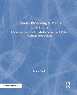 Screens Producing & Media Operations: Advanced Practice for Media Server and Video Content Preparation by Laura Frank